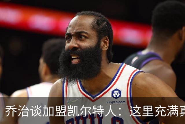 乔治谈加盟凯尔特人：这里充满真正的羁绊与热情