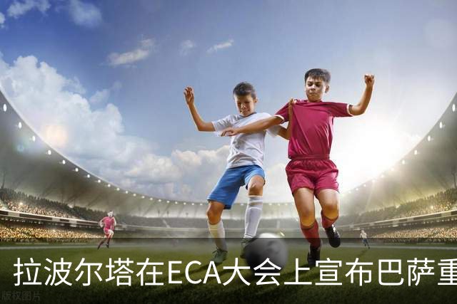 拉波尔塔在ECA大会上宣布巴萨重返欧洲足球中心