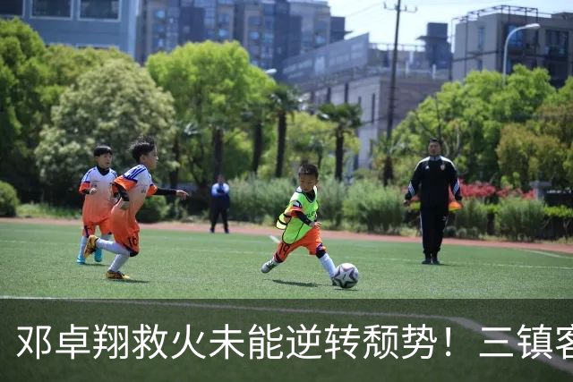 邓卓翔救火未能逆转颓势！三镇客战仅扳平，保级路途荆棘满布